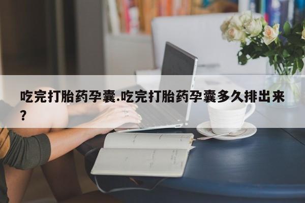 卖流产药联系方式吃完打胎药孕囊.吃完打胎药孕囊多久排出来？