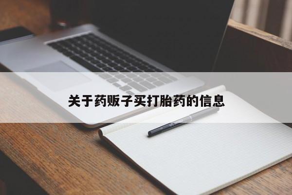 卖流产药联系方式关于药贩子买打胎药的信息