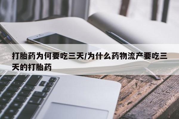 卖流产药联系方式打胎药为何要吃三天/为什么药物流产要吃三天的打胎药