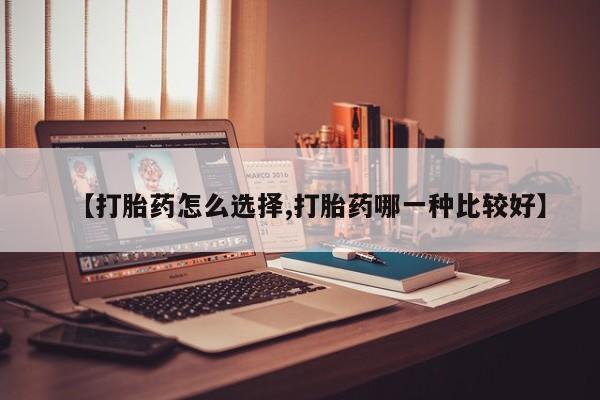 卖流产药联系方式【打胎药怎么选择,打胎药哪一种比较好】