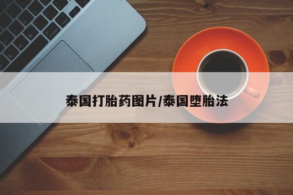 卖流产药联系方式泰国打胎药图片/泰国堕胎法