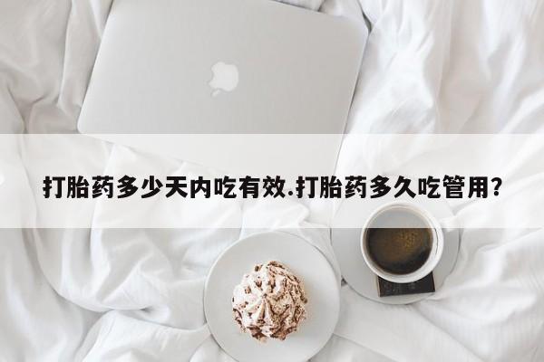 卖流产药联系方式打胎药多少天内吃有效.打胎药多久吃管用？